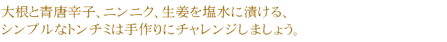 大根と青唐辛子、ニンニク、生姜を塩水に漬ける、シンプルなトンチミは手作りにチャレンジしましょう。